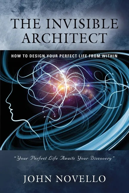 The Invisible Architect: How to Design Your Perfect Life from Within - Paperback