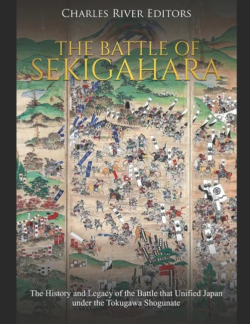 The Battle of Sekigahara: The History and Legacy of the Battle that Unified Japan under the Tokugawa Shogunate - Paperback