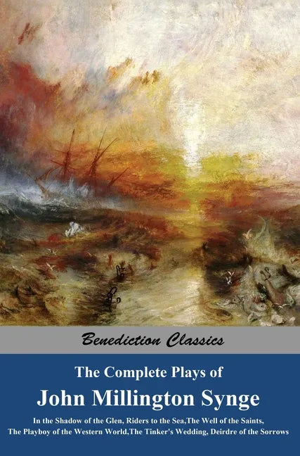 The Complete Plays of John Millington Synge: In the Shadow of the Glen, Riders to the Sea, The Well of the Saints, The Playboy of the Western World, T - Hardcover
