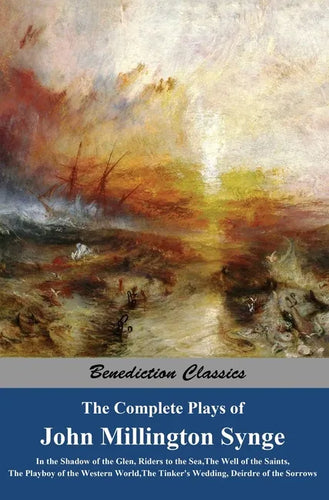 The Complete Plays of John Millington Synge: In the Shadow of the Glen, Riders to the Sea, The Well of the Saints, The Playboy of the Western World, T - Hardcover