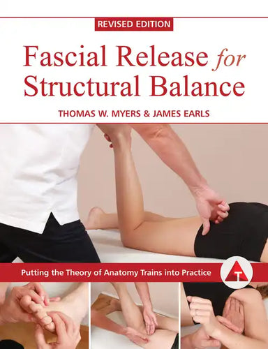 Fascial Release for Structural Balance, Revised Edition: Putting the Theory of Anatomy Trains Into Practice - Paperback