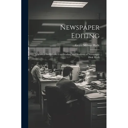 Newspaper Editing; a Manual for Editors, Copyreaders, and Students of Newspaper Desk Work - Paperback