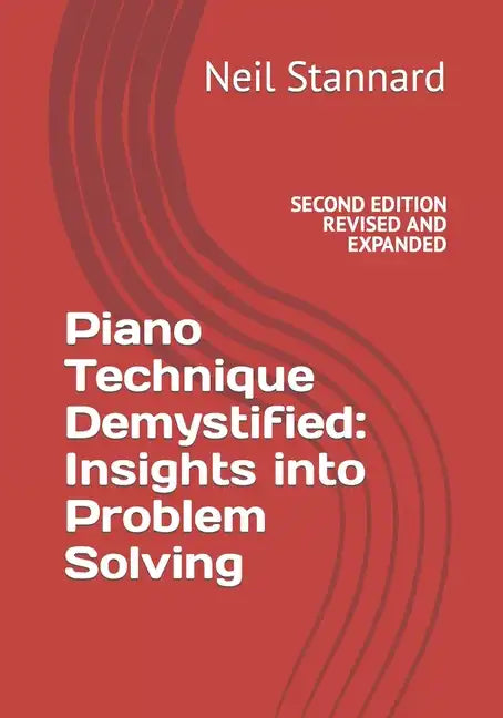 Piano Technique Demystified Second Edition Revised and Expanded: Insights into Problem Solving - Paperback