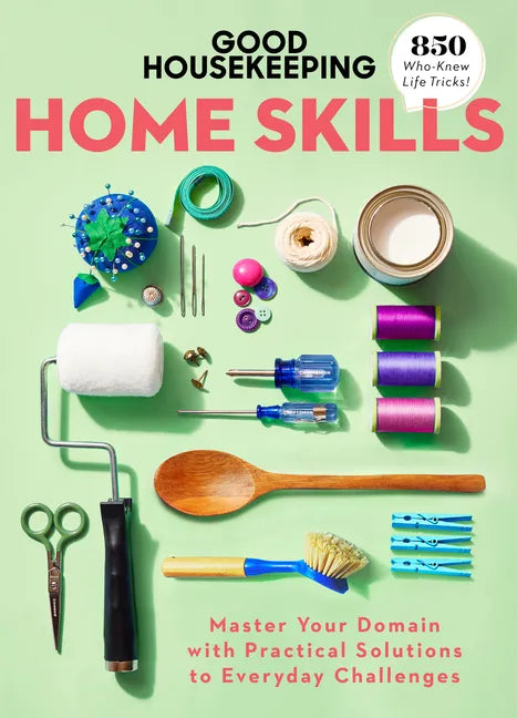 Good Housekeeping Home Skills: Master Your Domain with Practical Solutions to Everyday Challenges - Hardcover