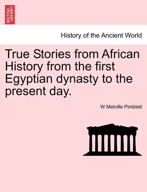 True Stories from African History from the First Egyptian Dynasty to the Present Day. - Paperback