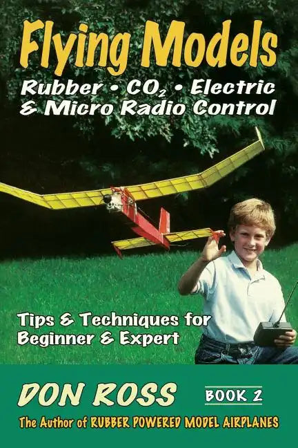 Flying Models: Rubber, CO2, Electric & Micro Radio Control: Tips & Techinques for Beginner & Expert - Paperback