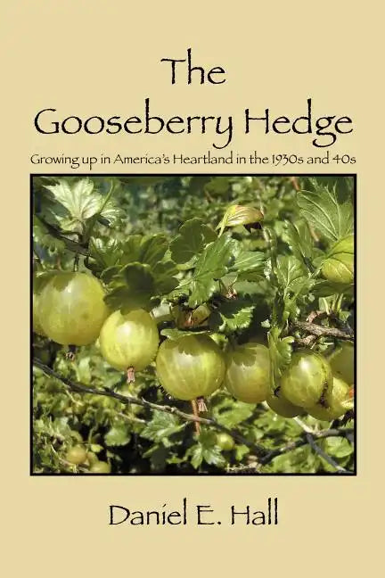 The Gooseberry Hedge: Growing up in America's Heartland in the 1930s and 40s - Paperback