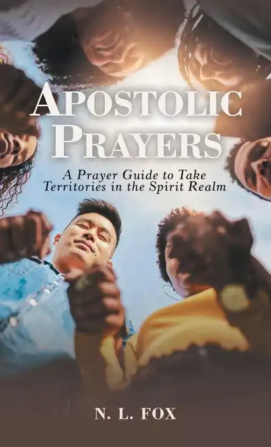 Apostolic Prayers: A Prayer Guide to Take Territories in the Spirit Realm - Hardcover