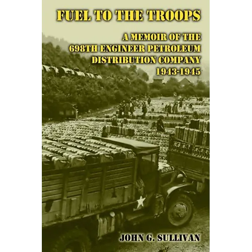 Fuel to the Troops: A Memoir of the 698th Engineer Petroleum Distribution Company 1943-1945 - Paperback