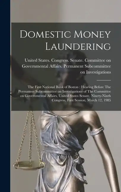 Domestic Money Laundering: The First National Bank of Boston: Hearing Before The Permanent Subcommittee on Investigations of The Committee on Gov - Hardcover