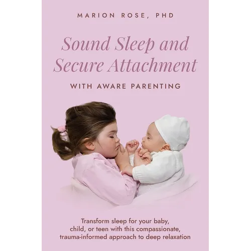Sound Sleep and Secure Attachment With Aware Parenting: Transform sleep for your baby, child, or teen with this compassionate, trauma-informed approac - Paperback