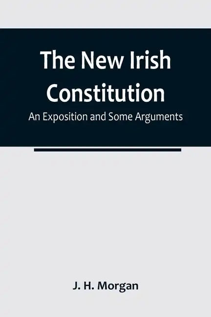 The New Irish Constitution: An Exposition and Some Arguments - Paperback