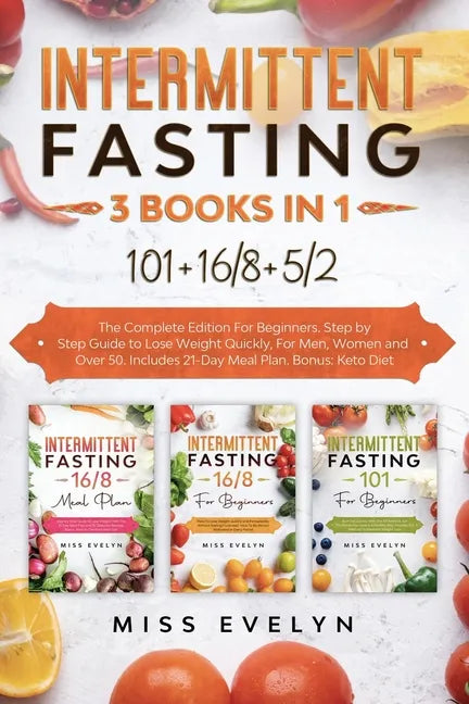 Intermittent Fasting: 3 BOOKS IN 1. 101+16/8+5/2 The Complete Edition For Beginners. Step by Step Guide to Lose Weight Quickly, For Men, Wom - Paperback
