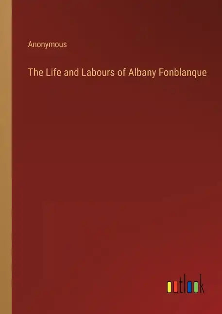 The Life and Labours of Albany Fonblanque - Paperback