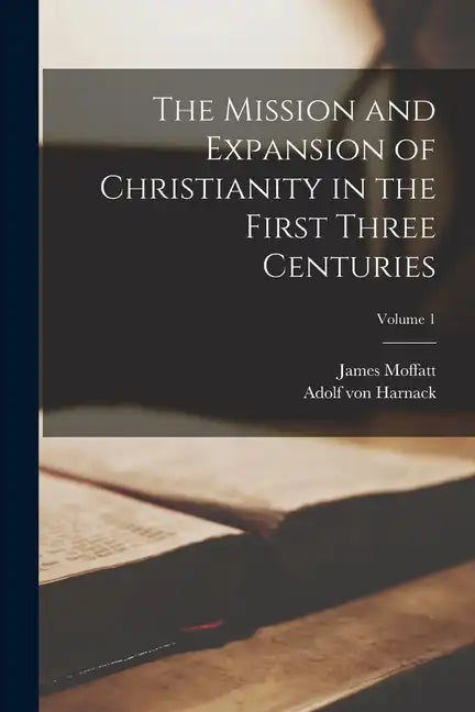 The Mission and Expansion of Christianity in the First Three Centuries; Volume 1 - Paperback