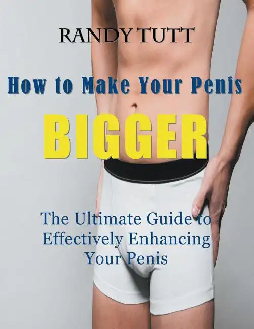 How to Make Your Penis BIGGER (Large Print): The Ultimate Guide to Effectively Enhancing Your Penis - Paperback