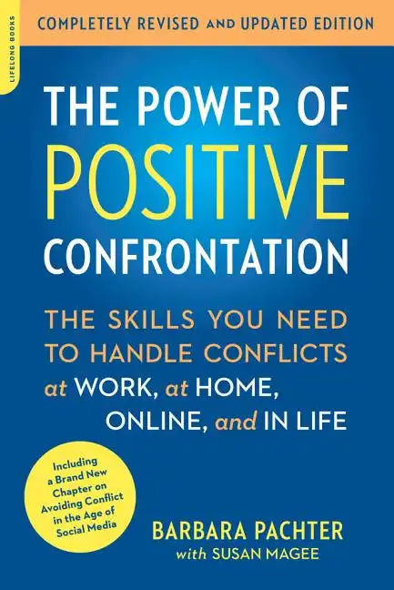 The Power of Positive Confrontation: The Skills You Need to Handle Conflicts at Work, at Home, Online, and in Life, Completely Revised and Updated Edi - Paperback