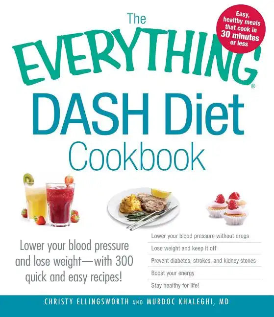 The Everything Dash Diet Cookbook: Lower Your Blood Pressure and Lose Weight - With 300 Quick and Easy Recipes! Lower Your Blood Pressure Without Drug - Paperback