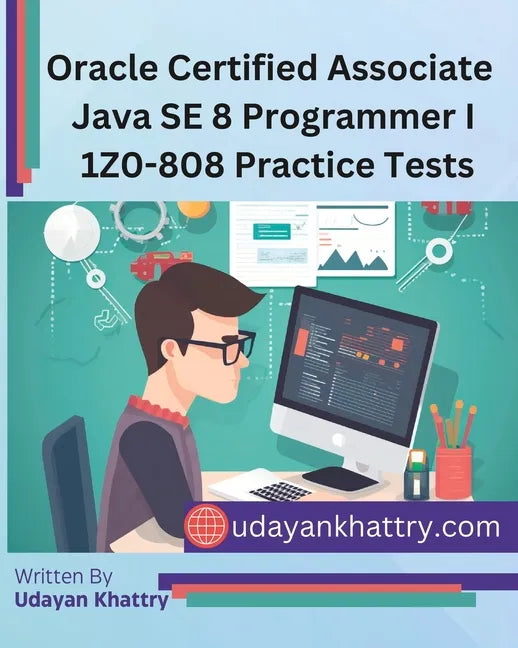 Oracle Certified Associate Java SE 8 Programmer I 1Z0-808 Practice Tests: 260+ Questions to assess your OCA preparation - Paperback