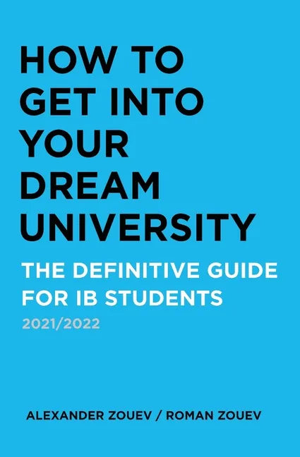 How to Get Into Your Dream University: The Definitive Guide for Ib Students - Paperback