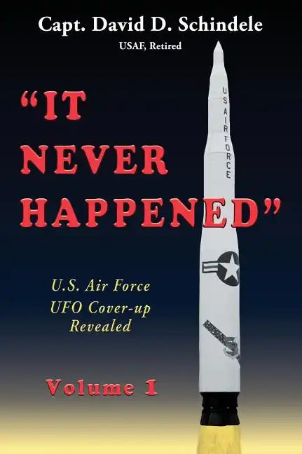It Never Happened, Volume 1: U.S. Air Force UFO Cover-up Revealed - Hardcover