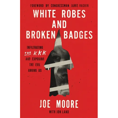 White Robes and Broken Badges: Infiltrating the KKK and Exposing the Evil Among Us - Hardcover