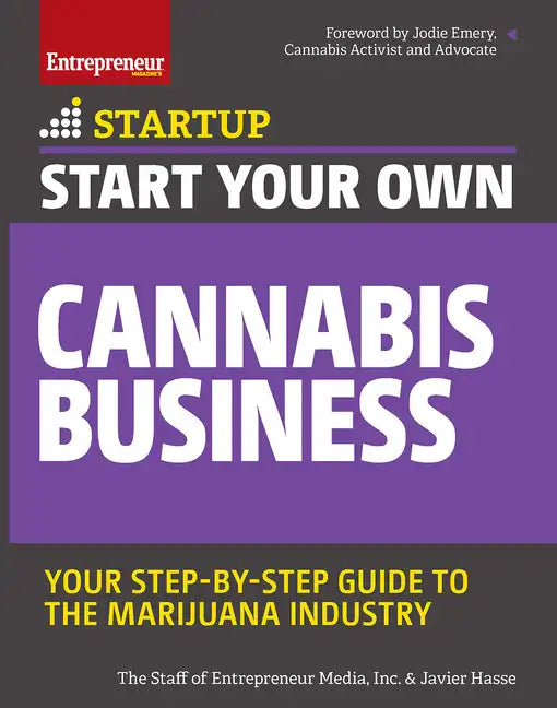 Start Your Own Cannabis Business: Your Step-By-Step Guide to the Marijuana Industry - Paperback