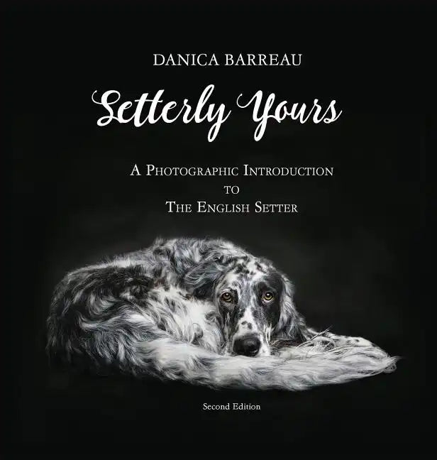 Setterly Yours: A Photographic Introduction to The English Setter - Hardcover