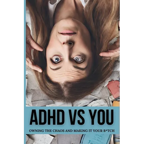 ADHD vs. You: Owning the Chaos and Making it Your B*tch - Paperback