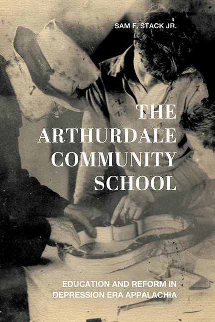 The Arthurdale Community School: Education and Reform in Depression Era Appalachia - Paperback