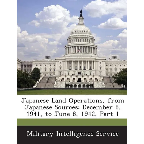 Japanese Land Operations, from Japanese Sources: December 8, 1941, to June 8, 1942, Part 1 - Paperback