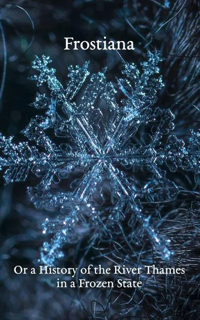 Frostiana: Or a History of the River Thames in a Frozen State - Paperback