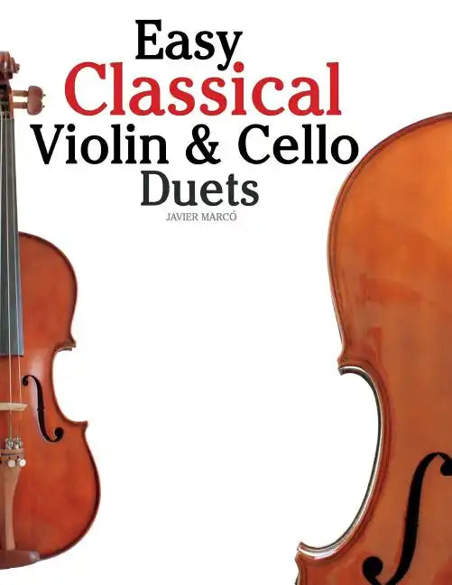 Easy Classical Violin & Cello Duets: Featuring Music of Bach, Mozart, Beethoven, Strauss and Other Composers. - Paperback
