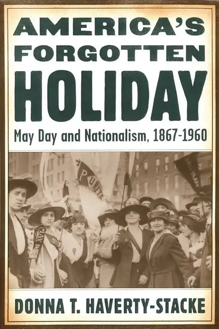 America's Forgotten Holiday: May Day and Nationalism, 1867-1960 - Hardcover