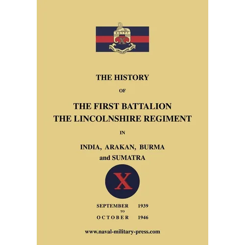 The History of the First Bn. The Lincolnshire Regiment in India, Arakan, Burma & Sumatra Sept. 1939-Oct. 1946 - Paperback