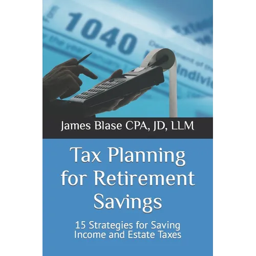 Tax Planning for Retirement Savings: 15 Strategies for Saving Income and Estate Taxes - Paperback