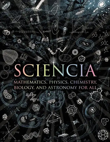 Sciencia: Mathematics, Physics, Chemistry, Biology, and Astronomy for All - Hardcover