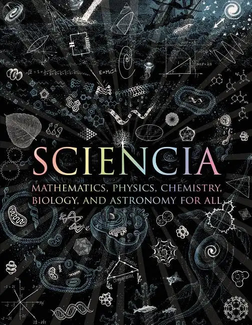 Sciencia: Mathematics, Physics, Chemistry, Biology, and Astronomy for All - Hardcover