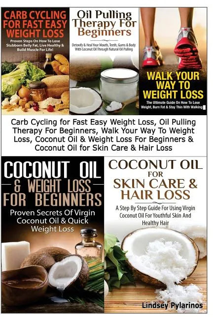Carb Cycling for Fast Easy Weight Loss, Oil Pulling Therapy For Beginners, Walk Your Way To Weight Loss, Coconut Oil & Weight Loss For Beginners & Coc - Paperback