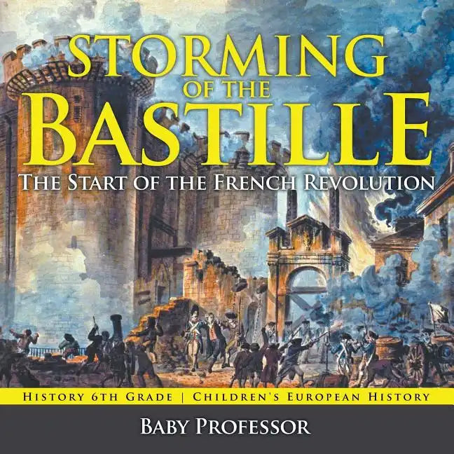 Storming of the Bastille: The Start of the French Revolution - History 6th Grade Children's European History - Paperback