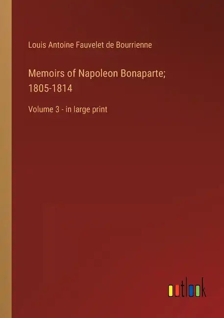 Memoirs of Napoleon Bonaparte; 1805-1814: Volume 3 - in large print - Paperback