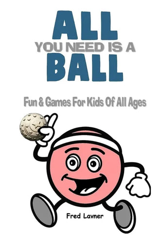 All You Need Is A Ball: Fun & Games For Kids of All Ages - Paperback