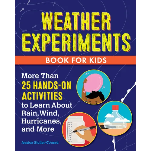 Weather Experiments Book for Kids: More Than 25 Hands-On Activities to Learn about Rain, Wind, Hurricanes, and More - Paperback
