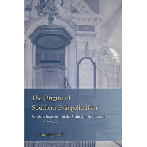 The Origins of Southern Evangelicalism: Religious Revivalism in the South Carolina Lowcountry, 1670 1760 - Hardcover