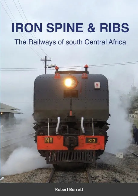 Iron Spine & Ribs: The Railways of south Central Africa - Paperback