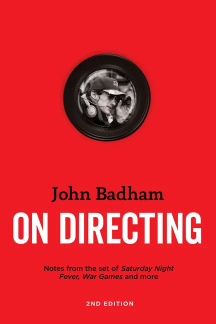 John Badham on Directing - 2nd Edition: Notes from the Set of Saturday Night Fever, War Games, and More - Paperback