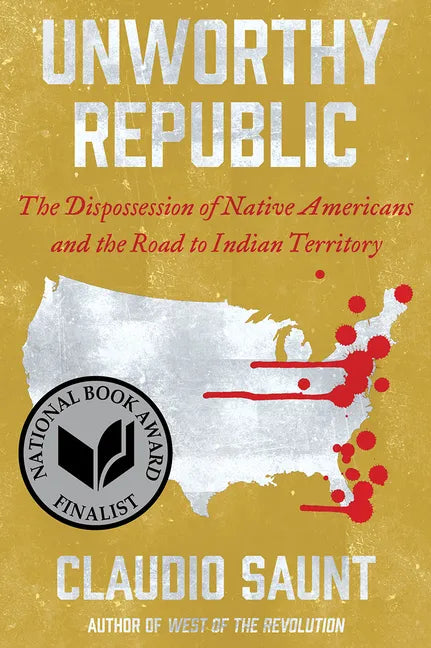 Unworthy Republic: The Dispossession of Native Americans and the Road to Indian Territory - Paperback