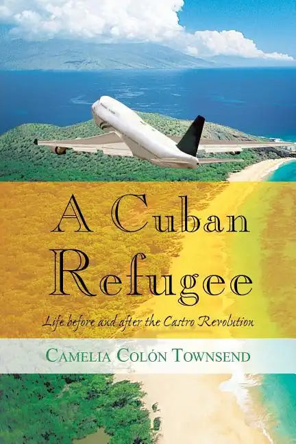 A Cuban Refugee: Life Before and After the Castro Revolution - Paperback