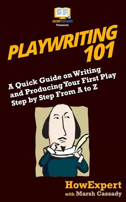 Playwriting 101: A Quick Guide on Writing and Producing Your First Play Step by Step From A to Z - Paperback
