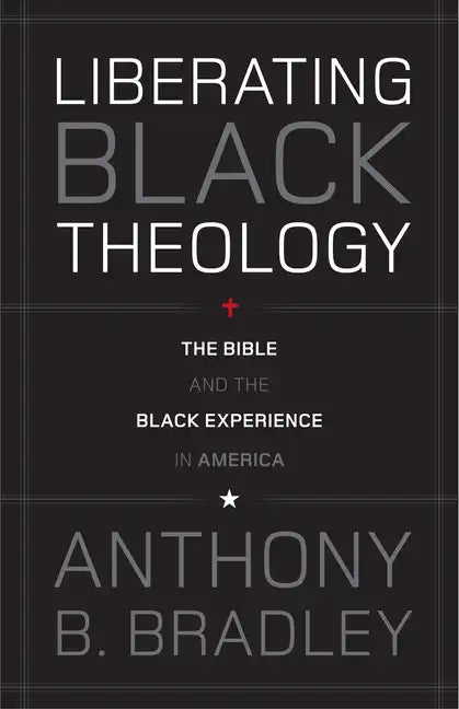 Liberating Black Theology: The Bible and the Black Experience in America - Paperback